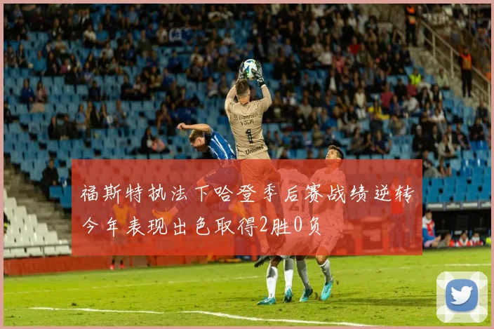 福斯特执法下哈登季后赛战绩逆转今年表现出色取得2胜0负